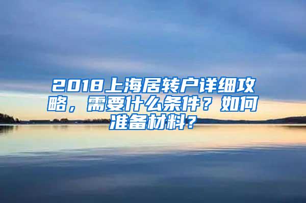 2018上海居转户详细攻略，需要什么条件？如何准备材料？