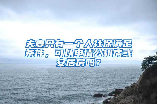 夫妻只有一个人社保满足条件，可以申请公租房或安居房吗？