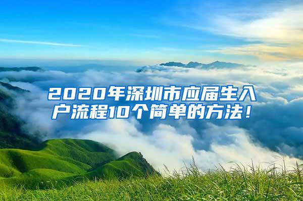 2020年深圳市应届生入户流程10个简单的方法！