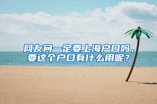 网友问一定要上海户口吗，要这个户口有什么用呢？