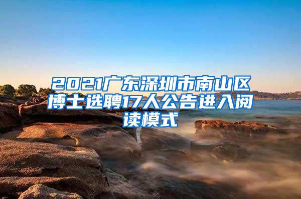 2021广东深圳市南山区博士选聘17人公告进入阅读模式