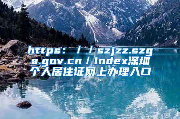 https：／／szjzz.szga.gov.cn／index深圳个人居住证网上办理入口