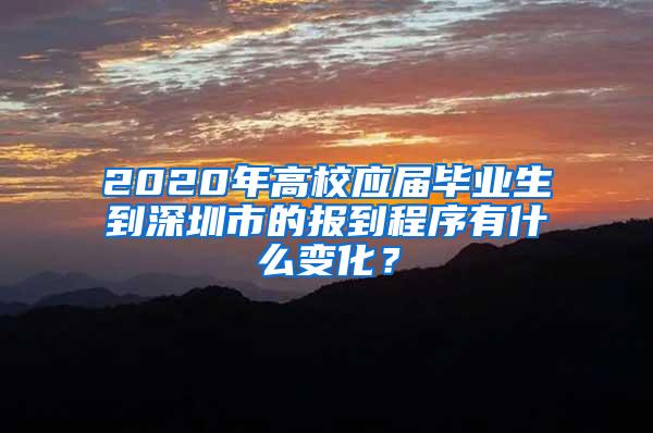 2020年高校应届毕业生到深圳市的报到程序有什么变化？