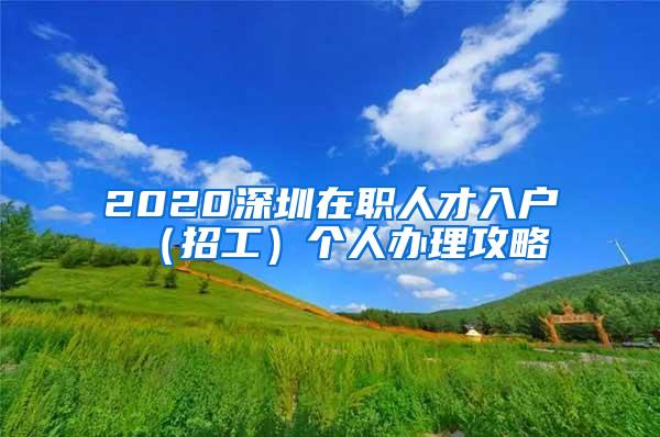 2020深圳在职人才入户（招工）个人办理攻略