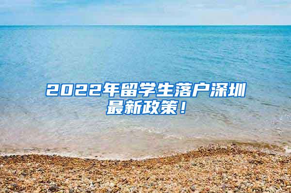 2022年留学生落户深圳最新政策！