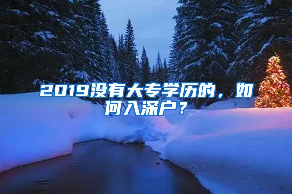 2019没有大专学历的，如何入深户？