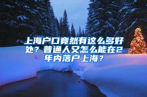 上海户口竟然有这么多好处？普通人又怎么能在2年内落户上海？