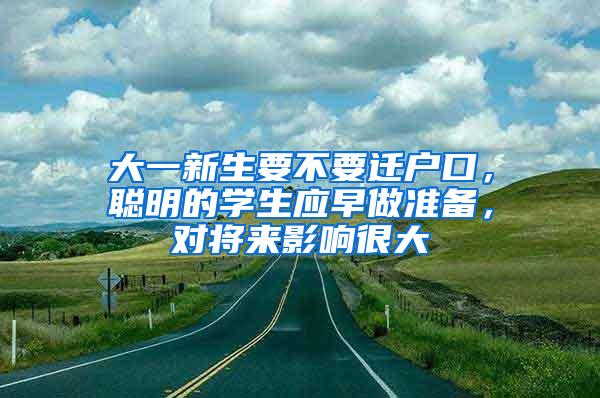 大一新生要不要迁户口，聪明的学生应早做准备，对将来影响很大