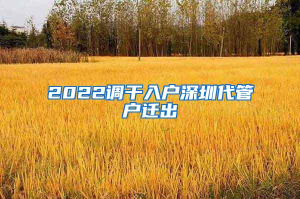 2022调干入户深圳代管户迁出