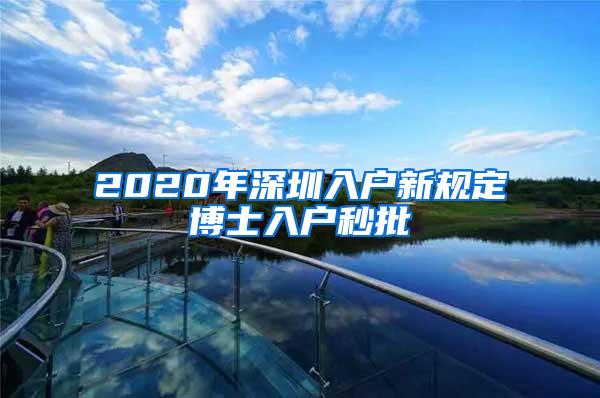 2020年深圳入户新规定博士入户秒批