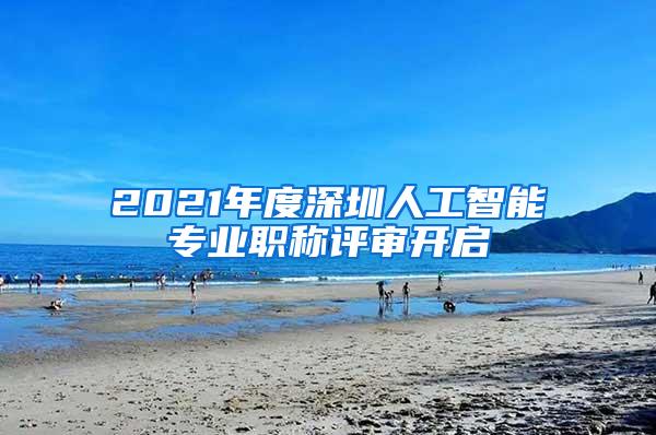 2021年度深圳人工智能专业职称评审开启