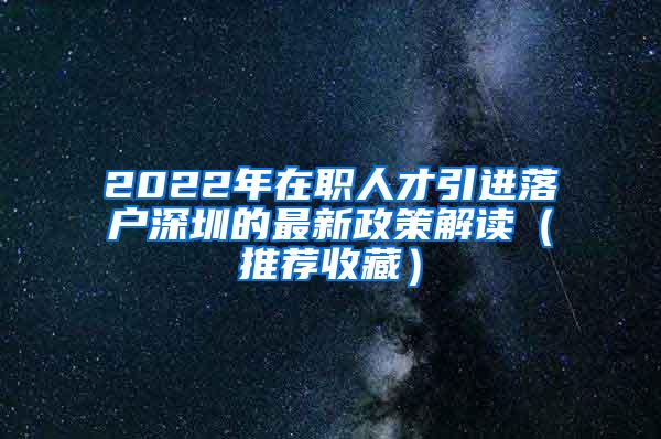 2022年在职人才引进落户深圳的最新政策解读（推荐收藏）