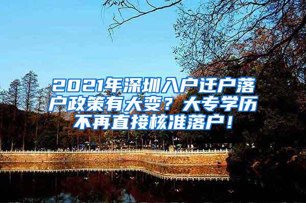 2021年深圳入户迁户落户政策有大变？大专学历不再直接核准落户！