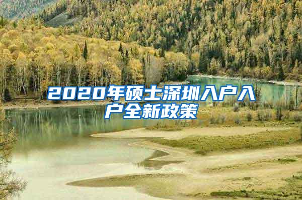 2020年硕士深圳入户入户全新政策