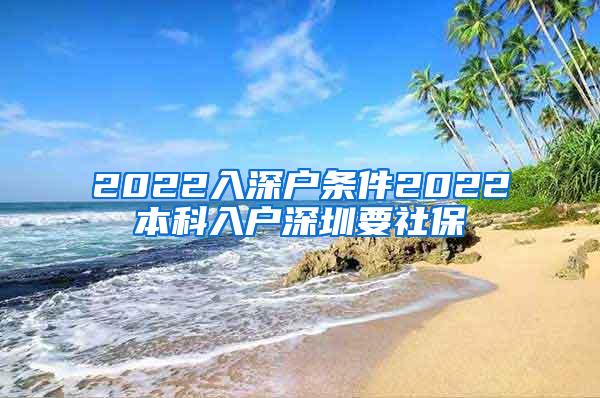 2022入深户条件2022本科入户深圳要社保