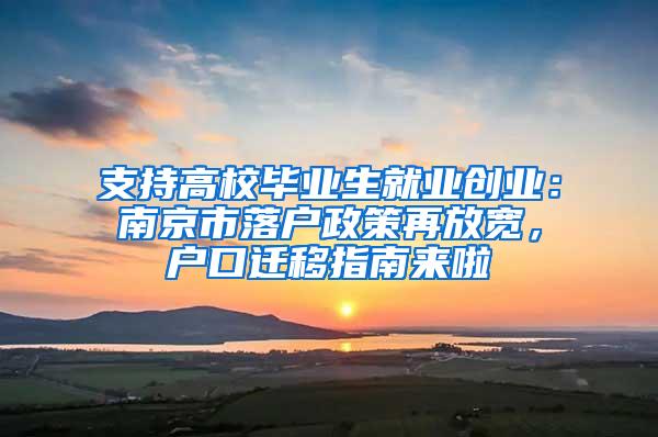 支持高校毕业生就业创业：南京市落户政策再放宽，户口迁移指南来啦