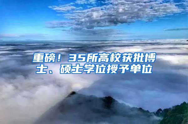 重磅！35所高校获批博士、硕士学位授予单位