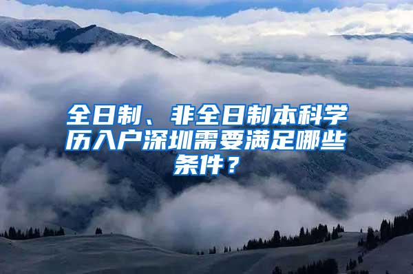 全日制、非全日制本科学历入户深圳需要满足哪些条件？