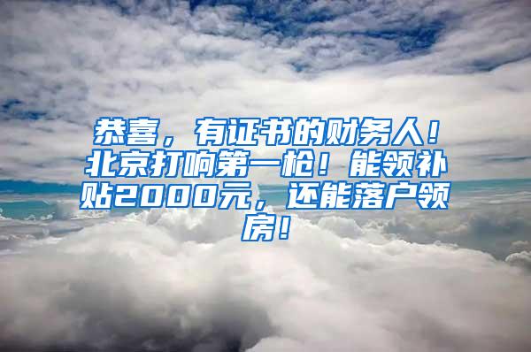 恭喜，有证书的财务人！北京打响第一枪！能领补贴2000元，还能落户领房！