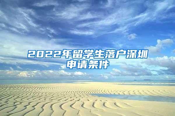 2022年留学生落户深圳申请条件