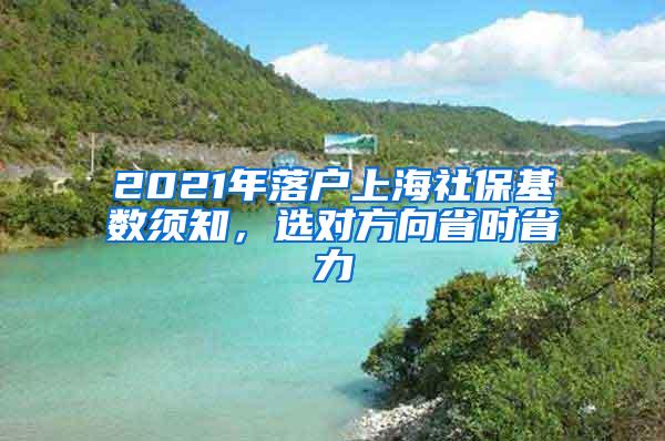 2021年落户上海社保基数须知，选对方向省时省力