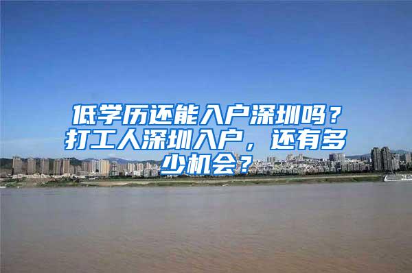 低学历还能入户深圳吗？打工人深圳入户，还有多少机会？