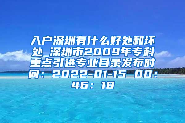 入户深圳有什么好处和坏处_深圳市2009年专科重点引进专业目录发布时间：2022-01-15 00：46：18