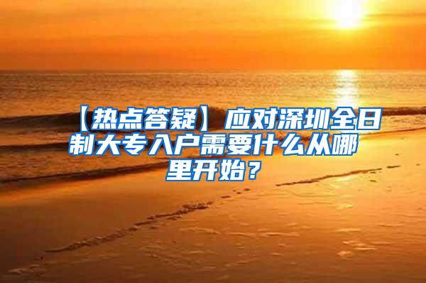 【热点答疑】应对深圳全日制大专入户需要什么从哪里开始？