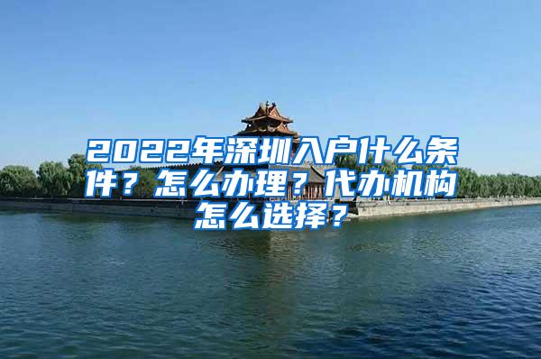 2022年深圳入户什么条件？怎么办理？代办机构怎么选择？