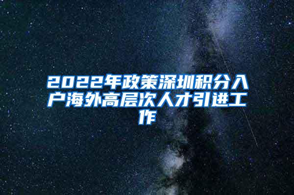 2022年政策深圳积分入户海外高层次人才引进工作