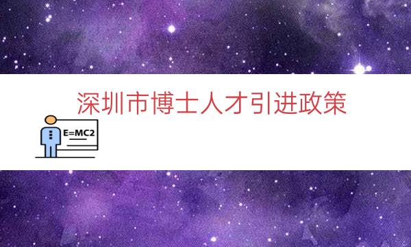 深圳市博士人才引进政策（深圳海外博士人才引进）