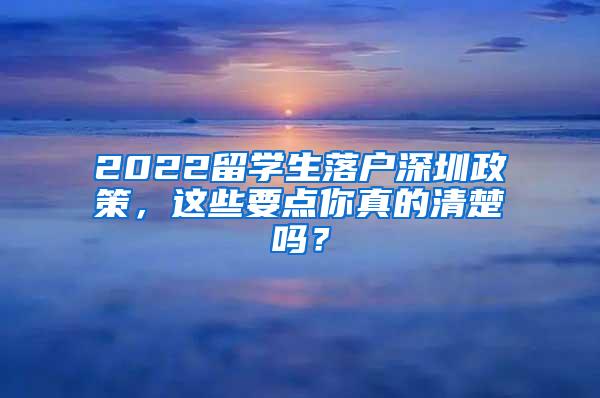 2022留学生落户深圳政策，这些要点你真的清楚吗？