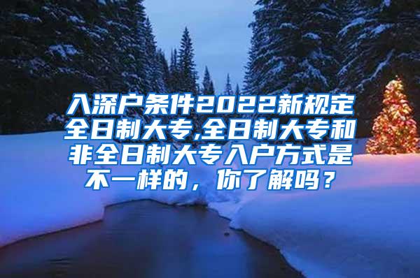 入深户条件2022新规定全日制大专,全日制大专和非全日制大专入户方式是不一样的，你了解吗？