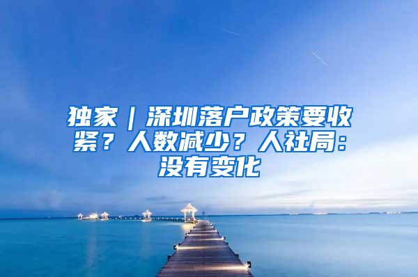 独家｜深圳落户政策要收紧？人数减少？人社局：没有变化