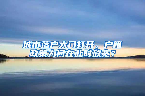 城市落户大门打开，户籍政策为何在此时放宽？