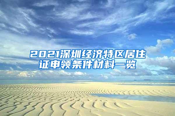 2021深圳经济特区居住证申领条件材料一览