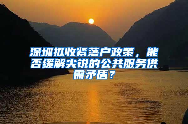 深圳拟收紧落户政策，能否缓解尖锐的公共服务供需矛盾？