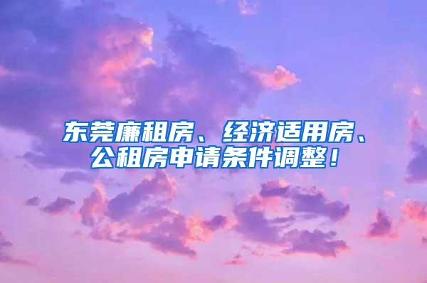 东莞廉租房、经济适用房、公租房申请条件调整！