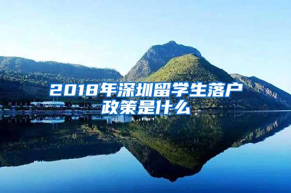 2018年深圳留学生落户政策是什么