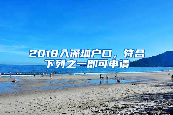 2018入深圳户口，符合下列之一即可申请