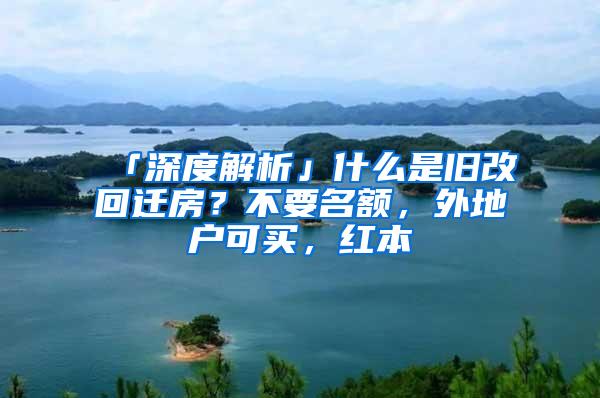 「深度解析」什么是旧改回迁房？不要名额，外地户可买，红本