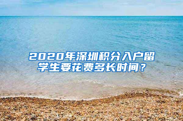 2020年深圳积分入户留学生要花费多长时间？