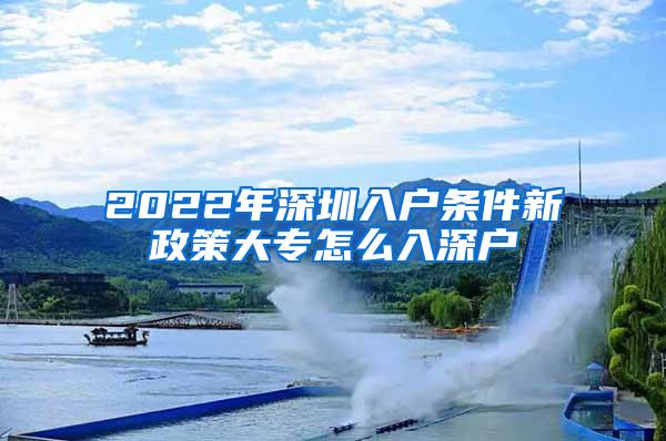 2022年深圳入户条件新政策大专怎么入深户