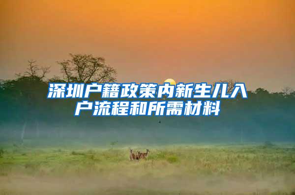 深圳户籍政策内新生儿入户流程和所需材料