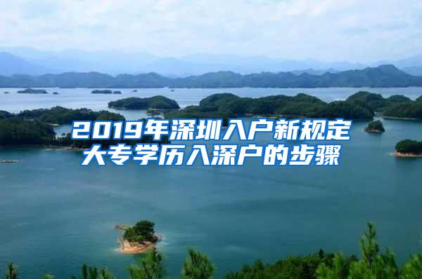 2019年深圳入户新规定大专学历入深户的步骤