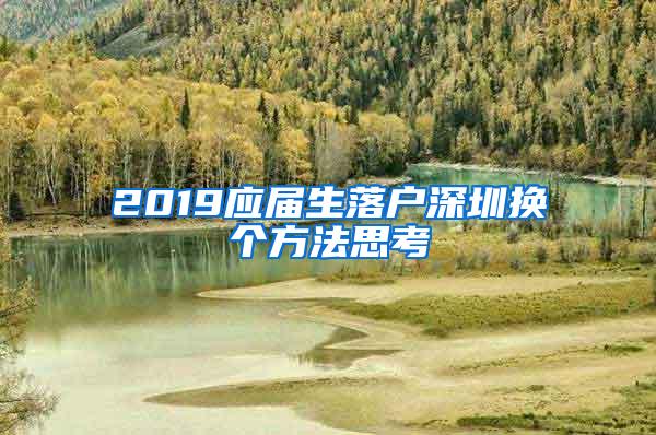 2019应届生落户深圳换个方法思考