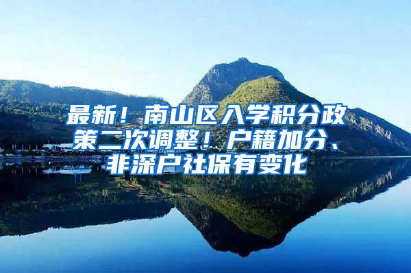 最新！南山区入学积分政策二次调整！户籍加分、非深户社保有变化