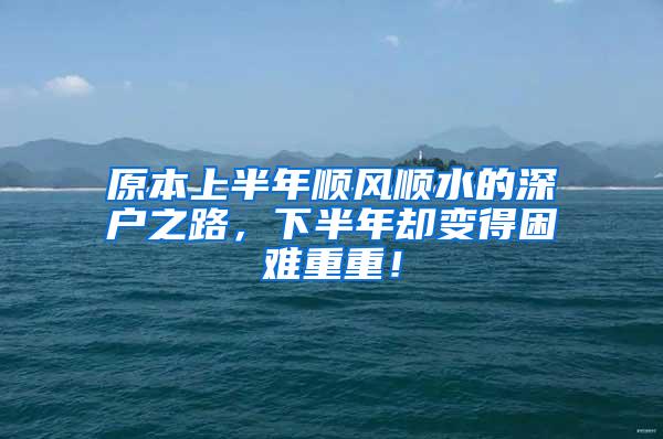 原本上半年顺风顺水的深户之路，下半年却变得困难重重！