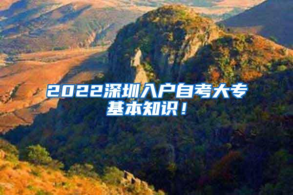 2022深圳入户自考大专基本知识！