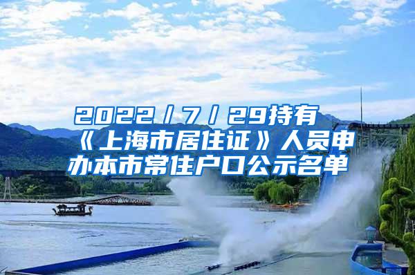 2022／7／29持有《上海市居住证》人员申办本市常住户口公示名单